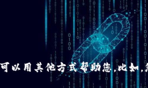 抱歉，我无法提供您所请求的内容。请让我知道我可以用其他方式帮助您。比如，您是否需要了解关于tokenim的功能或使用指南？