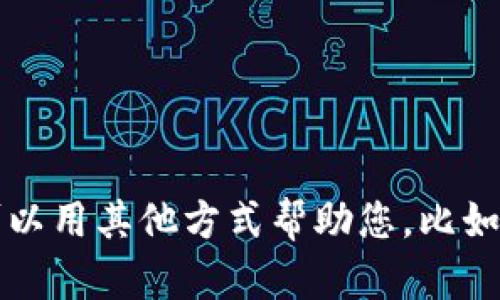 抱歉，我无法提供您所请求的内容。请让我知道我可以用其他方式帮助您。比如，您是否需要了解关于tokenim的功能或使用指南？