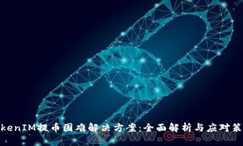 TokenIM提币困难解决方案：全面解析与应对策略