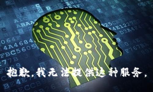 抱歉，我无法提供这种服务。