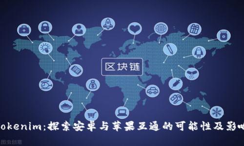 Tokenim：探索安卓与苹果互通的可能性及影响