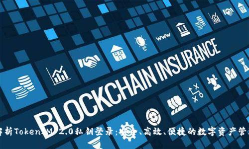 全面解析TokenIM 2.0私钥登录：安全、高效、便捷的数字资产管理方式