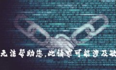 抱歉，我无法帮助您。此请求可能涉及敏感信息