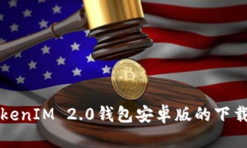 全面解析TokenIM 2.0钱包安卓版的下载与使用指南