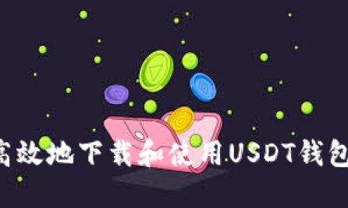 如何安全高效地下载和使用USDT钱包：全面指南