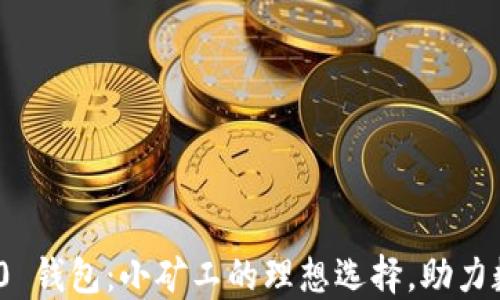 
TokenIM 2.0 钱包：小矿工的理想选择，助力数字资产管理