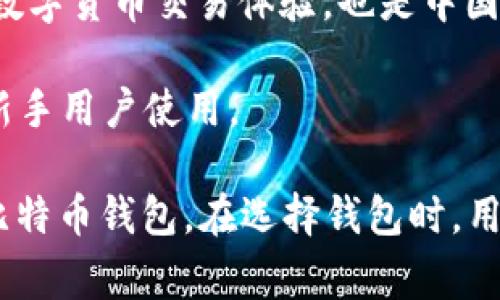 比特币在中国并没有一个统一的官方钱包名称，因为在中国有许多不同的数字货币钱包可供用户使用。以下是一些在中国比较常见的比特币钱包：

1. **火币钱包**：火币网是一个知名的数字资产交易平台，火币钱包可以让用户安全存储和交易各种数字货币。

2. **币安钱包**：币安是全球最大的数字货币交易平台之一，其钱包也为用户提供了安全可靠的数字资产管理服务。

3. **imToken**：这是一个非常受欢迎的以太坊钱包，除了以太坊外，它还支持比特币等多种币种的存储和交易。

4. **链克钱包**：链克钱包专注于为用户提供安全快速的数字货币交易体验，也是中国市场上被广泛使用的选择之一。

5. **比特派**：比特派钱包注重用户体验，界面友好，适合新手用户使用。

这些钱包各有特色，用户可以根据自己的需求选择合适的比特币钱包。在选择钱包时，用户应注意安全性、易用性以及支持的币种等因素。