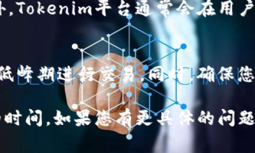 关于Tokenim的到账时间，这通常取决于多个因素，包括交易的处理时间、区块链网络的拥堵情况和Tokenim平台本身的处理效率。一般来说，以下是一些常见的到账时间框架：

1. 交易发起后的处理时间
当您在Tokenim上发起交易时，系统通常会立即处理请求。在区块链上，这一过程的完成时间可能会有所不同。大多数情况下，交易会在几分钟内被确认，但在网络繁忙时，可能需要更长时间。

2. 不同币种的到账时间
不同的加密货币在区块链上的确认时间也有所不同。例如，比特币的平均确认时间约为10分钟，而以太坊的确认时间通常在几秒到几分钟之间。因此，您选择的币种也会影响到账时间。

3. 网络拥堵及其影响
如果加密货币网络出现拥堵，交易的确认时间可能会显著延长。在这种情况下，您的交易尽管已经发起，可能需要更长时间才能被确认并到账。

4. Tokenim平台的处理机制
Tokenim自身的系统处理能力和策略也会对到账时间造成影响。在高峰期，平台的处理速度可能会降低，因此保持耐心是必要的。如果您在24小时内没有看到资金到账，建议检查交易状态并联系平台的客服。

5. 如何查看交易状态
您可以通过区块链浏览器查看您的交易状态，输入您的交易哈希即可找到相关信息。此外，Tokenim平台通常会在用户的账户中提供交易记录，您可以随时查看。

6. 小贴士与建议
为了确保资金能及时到账，建议用户在进行交易前，了解币种的平均确认时间，并在网络低峰期进行交易。同时，确保您的交易信息正确无误，任何错误都会导致交易延迟。

总体来看，从Tokenim发起的交易通常在几分钟内到账，但在特定情况下可能需要更长的时间。如果您有更具体的问题，建议与Tokenim的客服进行直接沟通以获得最新的到账信息。