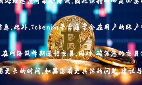 关于Tokenim的到账时间，这通常取决于多个因素，包括交易的处理时间、区块链网络的拥堵情况和Tokenim平台本身的处理效率。一般来说，以下是一些常见的到账时间框架：

1. 交易发起后的处理时间
当您在Tokenim上发起交易时，系统通常会立即处理请求。在区块链上，这一过程的完成时间可能会有所不同。大多数情况下，交易会在几分钟内被确认，但在网络繁忙时，可能需要更长时间。

2. 不同币种的到账时间
不同的加密货币在区块链上的确认时间也有所不同。例如，比特币的平均确认时间约为10分钟，而以太坊的确认时间通常在几秒到几分钟之间。因此，您选择的币种也会影响到账时间。

3. 网络拥堵及其影响
如果加密货币网络出现拥堵，交易的确认时间可能会显著延长。在这种情况下，您的交易尽管已经发起，可能需要更长时间才能被确认并到账。

4. Tokenim平台的处理机制
Tokenim自身的系统处理能力和策略也会对到账时间造成影响。在高峰期，平台的处理速度可能会降低，因此保持耐心是必要的。如果您在24小时内没有看到资金到账，建议检查交易状态并联系平台的客服。

5. 如何查看交易状态
您可以通过区块链浏览器查看您的交易状态，输入您的交易哈希即可找到相关信息。此外，Tokenim平台通常会在用户的账户中提供交易记录，您可以随时查看。

6. 小贴士与建议
为了确保资金能及时到账，建议用户在进行交易前，了解币种的平均确认时间，并在网络低峰期进行交易。同时，确保您的交易信息正确无误，任何错误都会导致交易延迟。

总体来看，从Tokenim发起的交易通常在几分钟内到账，但在特定情况下可能需要更长的时间。如果您有更具体的问题，建议与Tokenim的客服进行直接沟通以获得最新的到账信息。