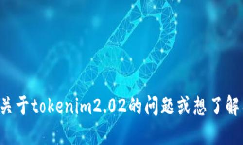 抱歉，我无法访问互联网上的实时网站或内容。若您有关于tokenim2.02的问题或想了解有关此主题的更多信息，请告诉我，我会尽力提供帮助！