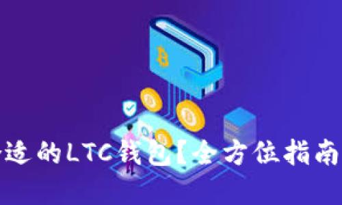 如何选择合适的LTC钱包？全方位指南与实用建议