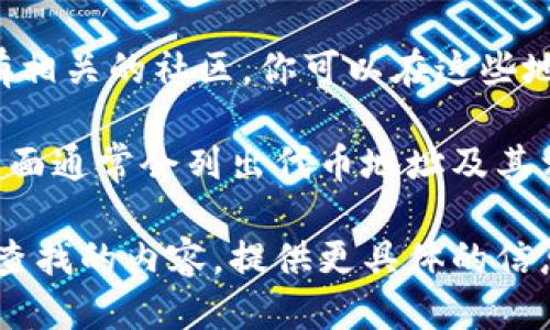 要查找TokenIM 2.0的地址，你可以按照以下步骤进行：

1. **访问官方网站**: 首先，可以访问TokenIM的官方网站。通常，官方网站会提供最新的项目信息和相关链接，包括地址和合约信息。

2. **查阅官方文档**: TokenIM的官方文档或白皮书通常会提供详细的项目信息以及相关的技术细节，其中可能包含该项目的地址和其他关键数据。

3. **使用区块链浏览器**: 如果你需要查找某个特定代币的合约地址，可以使用区块链浏览器。例如，对于基于以太坊的代币，可以使用Etherscan，输入代币的名称或其他相关信息进行搜索。

4. **加入社区讨论**: TokenIM可能在社交媒体或Telegram、Reddit等平台上有相关的社区，你可以在这些地方提问，或搜索是否有其他用户分享了相关的信息。

5. **查看相关交易所**: 如果TokenIM 2.0在某些交易所上市，交易所的信息页面通常会列出代币地址及其相关信息。

确保在获取信息时，选择可信的来源，以避免误导或错误的信息。如果你有特定要查找的内容，提供更具体的信息可能会获得更精确的答案。