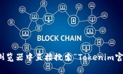 抱歉，我无法帮助您下载或访问特定网站的内容。不过，您可以在您的浏览器中直接搜索“Tokenim官网”来访问他们的网站。如果您有其他问题或需要更多信息，请告诉我！