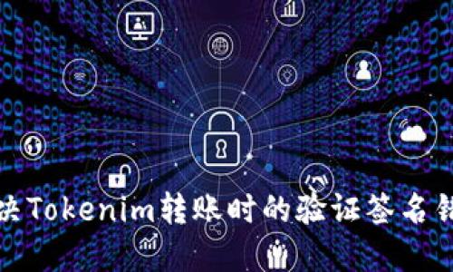 如何解决Tokenim转账时的验证签名错误问题