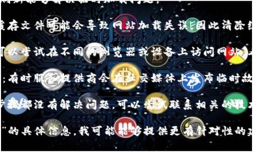 看来你在提到“tokenim”时遇到了问题。如果这是一个特定的网站或服务出现了故障，常见的解决方法包括：

1. **检查网络连接**：确保你的设备连接到互联网，尝试访问其他网站以确认网络是否正常。

2. **刷新页面**：有时候，简单的刷新能够解决临时加载问题。

3. **清除浏览器缓存**：过多的缓存文件可能会导致网站加载失误，因此清除缓存可能会有所帮助。

4. **尝试其他浏览器或设备**：可以尝试在不同的浏览器或设备上访问网站，看看是否能正常打开。

5. **查看社交媒体或官方公告**：有时服务提供商会在社交媒体上发布临时故障或维护的通知。

6. **联系技术支持**：如果以上步骤都没有解决问题，可以尝试联系相关的技术支持团队，以获取进一步的帮助。

如果你能提供更多关于“tokenim”的具体信息，我可能能够提供更有针对性的建议。
