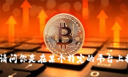 看起来你在提到“tokenim”这个关键词时遇到了问题，但没有提供足够的上下文来理解你具体想了解的内容。请问你是在某个特定的平台上搜索“tokenim”时遇到困难，还是对“tokenim”的定义或应用有疑问？提供更多信息后，我将能够更好地帮助你！
