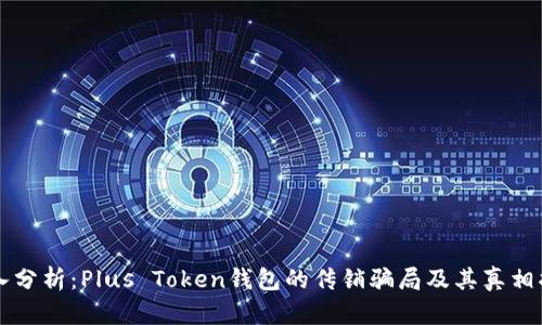 深入分析：Plus Token钱包的传销骗局及其真相揭露
