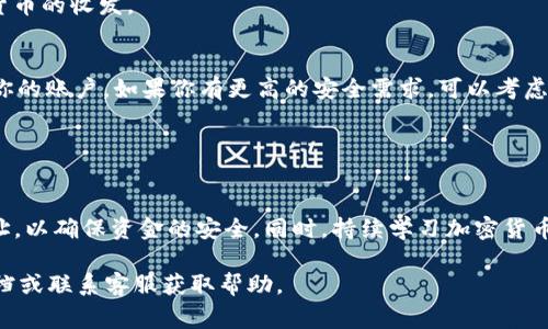 在加密货币交易和存储过程中，用户常常需要指定特定的地址来接收或发送数字货币。Tokenim是一个相对较新的区块链平台，允许用户进行多种加密资产的交易。如果你想在Tokenim上添加USDT地址，以下是详细的操作步骤和一些有用的提示。

第一步：注册或者登录到Tokenim
首先，用户需要访问Tokenim的官方网站，若你尚未注册，需先创建一个账户。请按照界面上的指示填写必要的信息进行注册。已注册用户则只需输入账户信息登录即可。

第二步：访问钱包页面
登录后，你会被带到Tokenim的主页面。在这个页面上，找到“钱包”或“资产管理”选项，并点击进入。这个页面将显示你账户中的所有数字资产，包括你的USDT余额。

第三步：添加USDT地址
在钱包页面，你会看到“添加资产”或者“添加地址”的选项。选择这个选项后，系统会要求你输入需要添加的USDT地址。确保输入地址时仔细核对，任何错误都可能导致资产无法找回。

第四步：验证USDT地址
输入地址后，Tokenim可能会要求你进行确认，以确保你确实想要添加这个地址。此步骤通常包括发送验证邮件或者短信，确保安全性。

第五步：完成确认并查看地址
一旦完成验证，返回钱包页面，你应能看到新添加的USDT地址。此时，你可以使用这个地址进行数字货币的收发。

额外提示
在使用Tokenim或任何其他平台时，保持安全意识至关重要。建议定期更换密码，并使用强密码保护你的账户。如果你有更高的安全需求，可以考虑启用双重身份验证（2FA）。

此外，在使用新地址进行交易之前，建议先进行小额测试，确保地址正确，可以成功接收和发送USDT。

总结
在Tokenim上添加USDT地址并不复杂，只需按照上述步骤即可完成。一定要仔细检查并验证你的地址，以确保资金的安全。同时，持续学习加密货币的相关知识也会帮助你更好地管理和使用这些数字资产。

通过以上的步骤，即可成功在Tokenim上添加USDT地址。如有任何疑问，建议查阅Tokenim的官方文档或联系客服获取帮助。