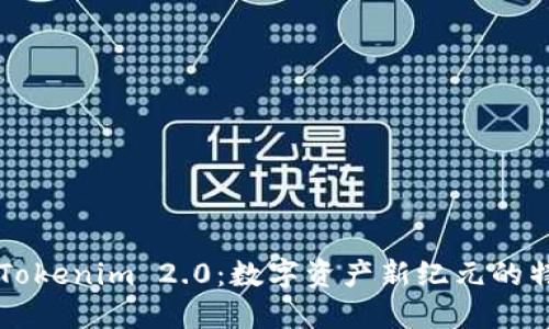 深入探索Tokenim 2.0：数字资产新纪元的特性与应用
