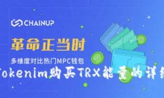 如何通过Tokenim购买TRX能量的详细步骤指南