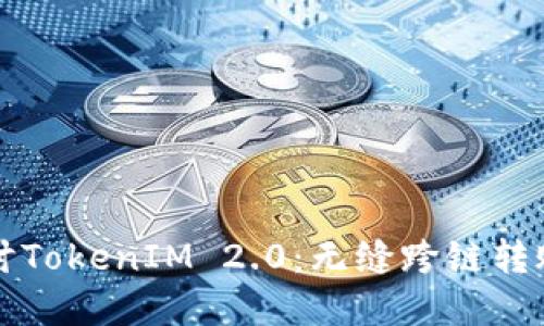 深入探讨TokenIM 2.0：无缝跨链转账的革新