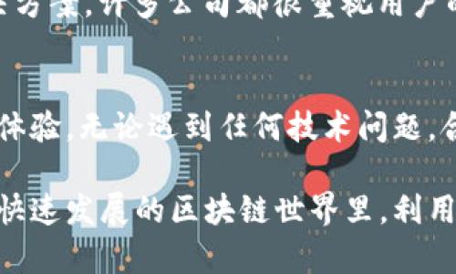   如何找到TokenIM 2.0的官方客服及相关支持渠道 / 
 guanjianci TokenIM, 客服, 支持, 解决方案 /guanjianci 

引言：了解TokenIM 2.0与用户服务的重要性
随着区块链技术的发展，TokenIM 2.0作为一款集成了多种功能的数字资产管理工具，受到了越来越多用户的青睐。然而，使用新技术时难免会遇到各种问题，包括账户安全、交易失败、功能使用等方面的问题。这就使得官方客服的支持变得尤为重要。通过合理的渠道寻找到相关客服，可以帮助用户快速解决问题，从而提升使用体验与满意度。

如何寻找TokenIM 2.0的官方客服
当用户需要寻求TokenIM 2.0的官方支持时，首先要明确获取帮助的途径。以下是几种可靠的方法，可以帮助用户找到所需的客服资源：

h41. 官方网站的客服页面/h4
TokenIM的官方网站通常会提供客服相关的信息。访问官网后，用户可以查看网站底部或“联系我们”部分，找到客服邮箱、电话，或实时聊天窗口。这里会有详细的联系方式和在线支持的安排。

h42. 社交媒体平台/h4
TokenIM在许多社交媒体上都有活跃的官方账号，例如微博、Twitter以及Telegram。这些平台通常提供快速的反馈和实时沟通的机会。用户可以通过私信或者评论的方式寻求帮助，同时关注官方动态以获取最新的支持消息。

h43. 社区论坛与用户群/h4
TokenIM通常会有其用户社区，例如Discord或QQ群，这类平台聚集了大量热心用户。通过与其他用户交流，大家可以分享各自的经验，提供问题的解决方案。有时，经验丰富的用户甚至能更快地解答您的疑惑。

h44. 常见问题解答（FAQ）与帮助中心/h4
在TokenIM的官方网站上，通常会设有FAQ或帮助中心，汇集了用户最常碰到的问题及其解答。访问这些页面，可以先尝试解决一些常见问题，省去等待客服响应的时间。

联系客服时的注意事项
在联系TokenIM的客服时，用户应当注意以下几点，以提高获得有效帮助的概率。

h41. 准备必要的信息/h4
在联系客服前，建议用户准备好相关信息，包括账户名、问题描述和任何可能相关的截图等。这能够帮助客服更快地理解您的问题，并提供针对性的解决方案。

h42. 清晰简洁的表达/h4
在与客服沟通时，尽量用简单明了的语言描述问题，避免使用过于复杂的术语或不必要的细节。清晰的表达能够提高沟通效率，让您更快获得帮助。

h43. 保持耐心与礼貌/h4
客服人员常常需要处理大量的请求，保持耐心并以礼貌的方式进行沟通，可以让整个过程更加顺畅。此外，礼貌的请求往往更容易得到积极的回应。

解决问题后的反馈与改进
当您通过官方客服成功解决问题后，可以考虑给出反馈。这不仅有助于TokenIM的客服团队改善服务质量，同时也可以帮助其他用户在未来找到更好的解决方案。许多公司都很重视用户的反馈，并会根据建议进行调整。

总结：有效的支持服务提升用户体验
TokenIM 2.0的官方客服是用户在使用过程中解决问题的重要渠道。了解寻找客服的途径、准备沟通的信息、表达方式的技巧等，可以大大提高用户的支持体验。无论遇到任何技术问题，合理利用官方客服及社区资源，将使您在数字资产管理的旅程中更加顺利。 

通过上述的方法与建议，相信您能在任何情况下都能迅速找到TokenIM 2.0的官方客服。正如科技在不断进步，用户的使用体验也一定会不断完善。在这个快速发展的区块链世界里，利用好资源并参与到社区中来，将为您打开与TokenIM更深层次的交流大门。