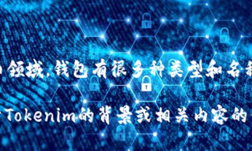 Tokenim并不是一个广为人知的以太坊钱包名称，至少在我知识的截止日期（2023年10月）之前并不被广泛讨论。在区块链和加密货币领域，钱包有很多种类型和名称，包括硬件钱包、软件钱包、移动钱包和浏览器扩展等。以太坊官方推荐的一些钱包是MetaMask、MyEtherWallet和Trust Wallet等。

如果你指的是某种特定的以太坊钱包名称或新推出的项目，可能在我的数据库中没有相关信息。为了更准确地帮助你，请提供更多关于Tokenim的背景或相关内容的信息，我会尽量为你解答。