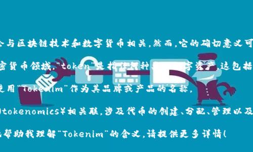 “Tokenim” 是一个相对较新的术语，可能会与区块链技术和数字货币相关，然而，它的确切意义可能因上下文而有所不同。通常，它可能是指：

1. **数字代币（Tokens）**：在区块链或加密货币领域，“token”是指任何种类的数字资产。这包括服务代币、股权代币和稳定币等。

2. **项目名称**：有些公司或项目可能会使用“Tokenim”作为其品牌或产品的名称。

3. **Tokenomics**：这可能与代币经济学（tokenomics）相关联，涉及代币的创建、分配、管理以及其在经济体内的作用。

如果有更具体的信息或上下文，能够更好地帮助我理解“Tokenim”的含义。请提供更多详情！