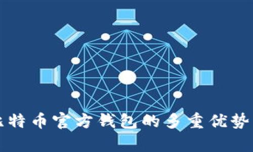 全面解析比特币官方钱包的多重优势及使用指南