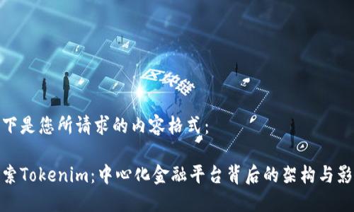 以下是您所请求的内容格式：

探索Tokenim：中心化金融平台背后的架构与影响