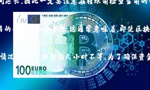 在进行Tokenim 2.0（或任何其他加密货币）转账到USDT的过程中，所需的时间取决于多个因素。以下是一些影响转账时间的关键因素，以及相应的描述：

区块链的繁忙程度
区块链网络的繁忙程度是影响转账速度的主要因素之一。一般来说，当网络拥堵时，交易确认的时间就会延长。例如，在以太坊网络中，如果有很多交易在等待处理，用户可能会体验到延迟。有时，交易可能需要几分钟，也可能需要几个小时才能完成。如果希望加快交易速度，用户可以考虑支付更高的矿工费，从而提高交易优先级。

交易类型和确认次数
不同类型的交易有不同的确认要求。对于一些小额交易，可能只需要一到两个区块的确认。但是，对于大额交易或涉及交易所的资金，通常会要求更多的确认。比如某些交易所可能会要求至少六个确认才能确保资金安全，这也意味着转账时间会相应增加。

使用的钱包类型
不同类型的钱包在处理交易时的速度也会有所不同。冷钱包（离线钱包）通常尽量减少连接到网络的频率，因此，进行交易确认时可能需要更长的时间。而热钱包（在线钱包）由于持续连接网络，因此可以更快地发起和确认交易。

用户操作的影响
用户在进行操作时的选择也可能影响转账的时间。例如，选择了较低的矿工费可能会导致交易在网络恢复繁忙正常时被推后，从而使确认时间延长。因此一定要注意在转账前检查当前的网络状态，以选择合适的矿工费。

平台处理时间
对于一些集中式交易所来说，转账到USDT还需要平台对整个交易进行处理。一些平台会有内部审查流程或者需要一定的处理时间来确保交易的合法性和安全性。这通常意味着，即使区块链网络很快，平台的处理时间也可能成为影响总转账时间的因素。

总结
总体来说，Tokenim 2.0转USDT所需的时间因多种因素而异，包括网络拥堵、交易类型、钱包类型、用户手续费选择以及平台处理时间等。通常情况下，从几分钟到几小时不等。为了确保资金安全，同时获得较快的转账体验，用户在进行转账操作时应细致了解当前情况，并作出合理选择。

如有进一步问题或者需要更详细的信息，请随时询问！