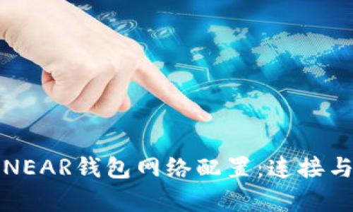 全面解析NEAR钱包网络配置：连接与使用指南