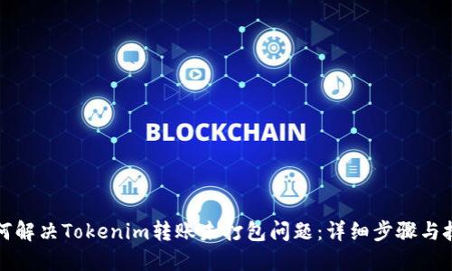 如何解决Tokenim转账未打包问题：详细步骤与技巧