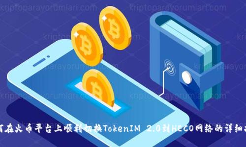 如何在火币平台上顺利切换TokenIM 2.0到HECO网络的详细指南