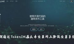 如何通过TokenIM在火币交易所上降低交易手续费