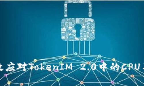 如何有效应对TokenIM 2.0中的CPU不足问题