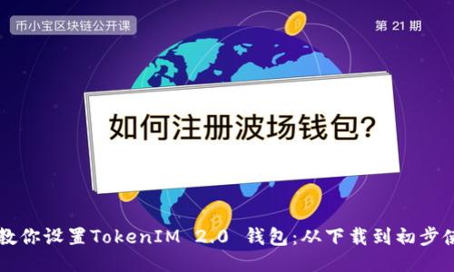 一步步教你设置TokenIM 2.0 钱包：从下载到初步使用指南
