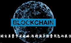 以太坊交易费节省攻略：选择低手续费钱包的最