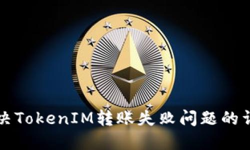 如何解决TokenIM转账失败问题的详细指南
