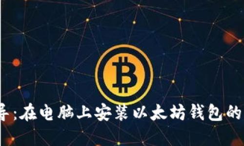  全面指导：在电脑上安装以太坊钱包的详细步骤