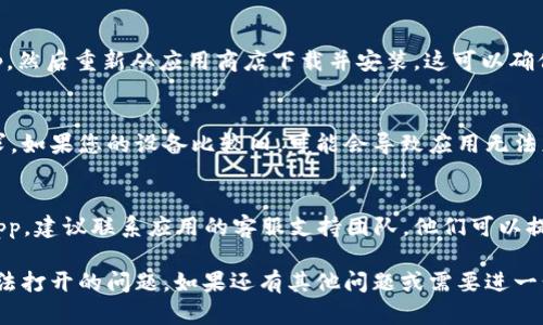 如果您无法打开 Tokenimapp，可以尝试以下一些步骤来解决问题：

### 检查网络连接
确保您的设备连接到互联网。可以尝试打开其他应用或网页，看网络是否正常。如果网络出现问题，请重启路由器或切换到其他网络。

### 更新应用程序
有时，应用程序因为未更新至最新版本而无法正常工作。前往应用商店检查是否有 Tokenimapp 更新。如果有，请及时下载安装更新。

### 重启设备
关掉您的设备，等待几分钟后再重新启动。这可以清除临时缓存和后台进程，有助于解决应用程序无法打开的问题。

### 清理应用缓存
在手机的“设置”中找到“应用管理”，然后选择 Tokenimapp，进入后找到“清除缓存”选项，点击清理。这样可以删除可能导致应用崩溃的临时文件。

### 重新安装应用程序
如果以上方法无效，您可以选择卸载 Tokenimapp，然后重新从应用商店下载并安装。这可以确保您获得最新的应用文件。

### 检查设备兼容性
确保您的设备符合 Tokenimapp 的最低系统要求。如果您的设备比较旧，可能会导致应用无法正常运行。

### 联系客服支持
如果您尝试了所有步骤但仍无法打开 Tokenimapp，建议联系应用的客服支持团队。他们可以提供更专业的技术支持，帮助您解决问题。

通过以上步骤，您应该能够解决 Tokenimapp 无法打开的问题。如果还有其他问题或需要进一步的帮助，请随时询问！