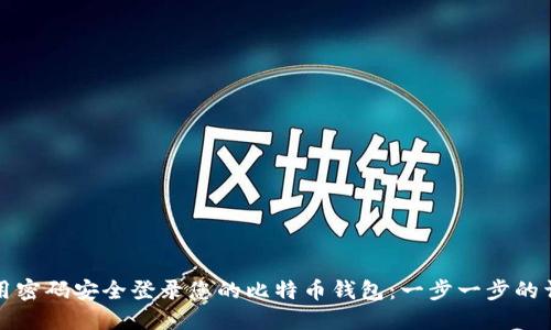 如何使用密码安全登录您的比特币钱包：一步一步的详细指南