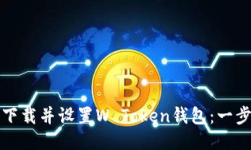 如何轻松下载并设置W Token钱包：一步一步指南