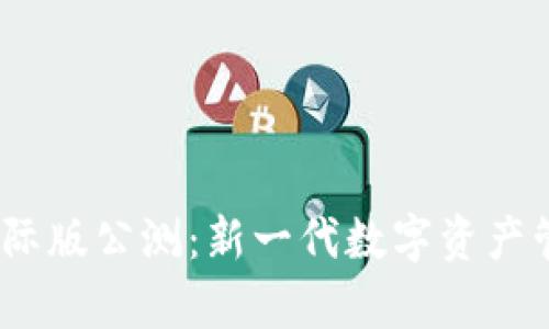 : Tokenim 2.0 国际版公测：新一代数字资产管理平台的重磅来袭