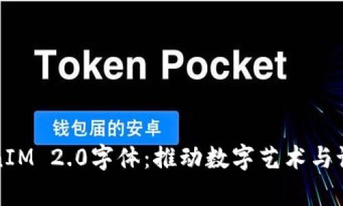 全面解析TokenIM 2.0字体：推动数字艺术与语言交互的未来