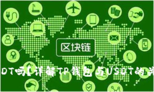 和关键词

TP钱包能放USDT吗？详解TP钱包与USDT的关系及使用指南