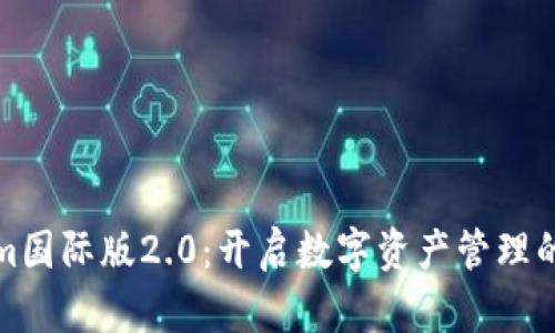Tokenim国际版2.0：开启数字资产管理的新纪元
