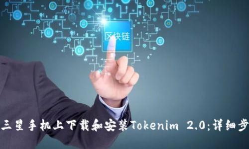 : 如何在三星手机上下载和安装Tokenim 2.0：详细步骤与技巧