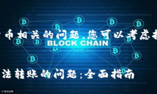 它似乎是一个加密货币相关的问题，您可以考虑按以下格式撰写文章：


如何解决Tokenim无法转账的问题：全面指南