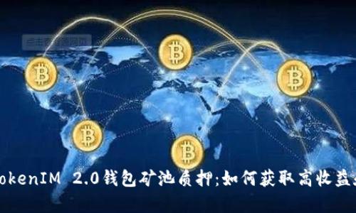 深入解析TokenIM 2.0钱包矿池质押：如何获取高收益和安全保障